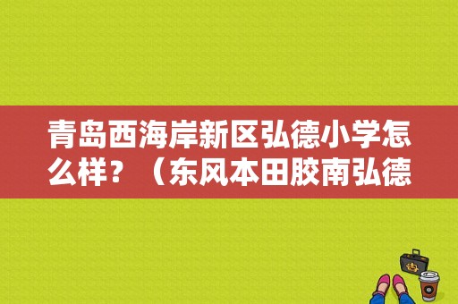 青岛西海岸新区弘德小学怎么样？（东风本田胶南弘德行）