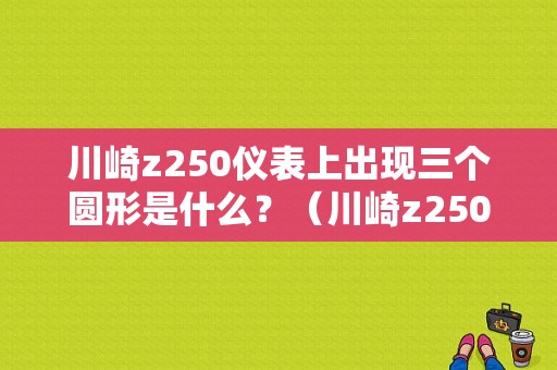 川崎z250仪表上出现三个圆形是什么？（川崎z250故障码怎么查）-图1