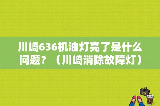 川崎636机油灯亮了是什么问题？（川崎消除故障灯）-图1