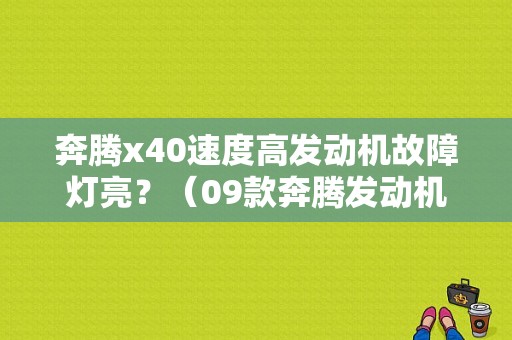 奔腾x40速度高发动机故障灯亮？（09款奔腾发动机故障灯亮）-图1