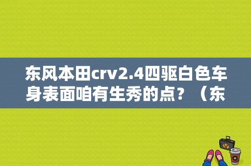 东风本田crv2.4四驱白色车身表面咱有生秀的点？（东风新都会crv图片）