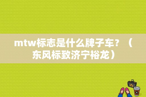 mtw标志是什么牌子车？（东风标致济宁裕龙）-图1