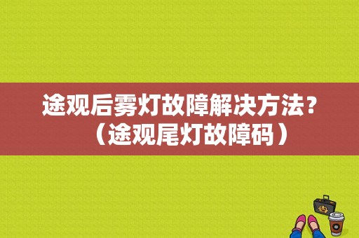 途观后雾灯故障解决方法？（途观尾灯故障码）-图1