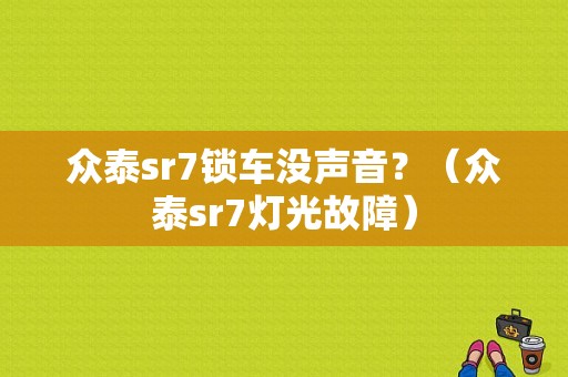 众泰sr7锁车没声音？（众泰sr7灯光故障）-图1