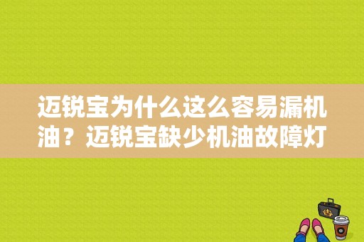 迈锐宝为什么这么容易漏机油？迈锐宝缺少机油故障灯-图1