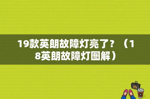 19款英朗故障灯亮了？（18英朗故障灯图解）-图1