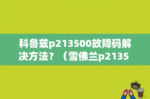 科鲁兹p213500故障码解决方法？（雪佛兰p2135 故障解答）-图1