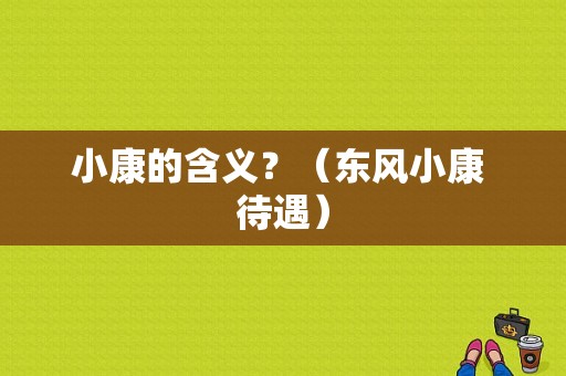 小康的含义？（东风小康 待遇）-图1
