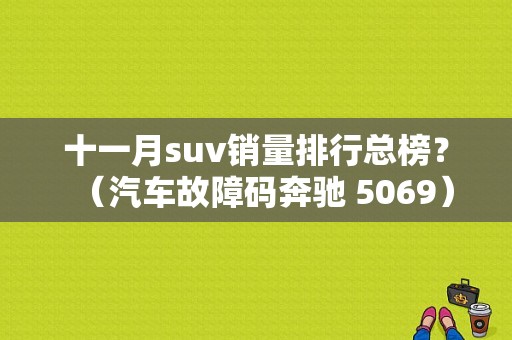 十一月suv销量排行总榜？（汽车故障码奔驰 5069）