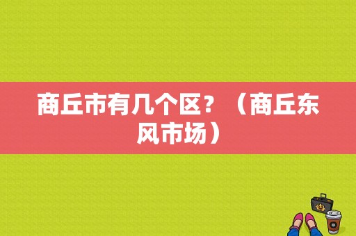 商丘市有几个区？（商丘东风市场）-图1