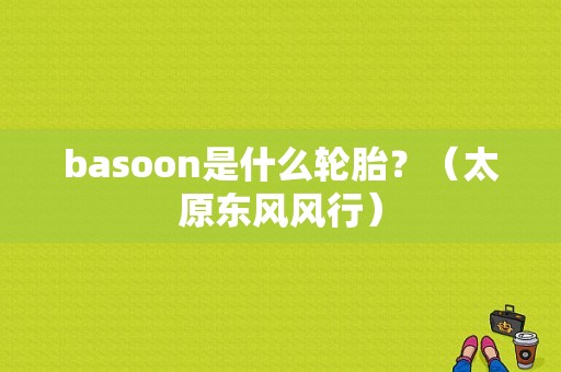 basoon是什么轮胎？（太原东风风行）