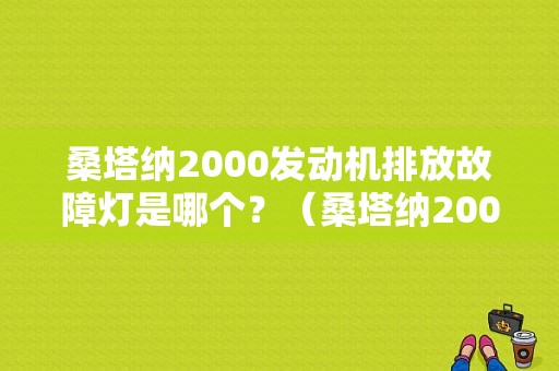 桑塔纳2000发动机排放故障灯是哪个？（桑塔纳2000有故障灯吗）-图1