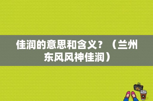 佳润的意思和含义？（兰州东风风神佳润）-图1