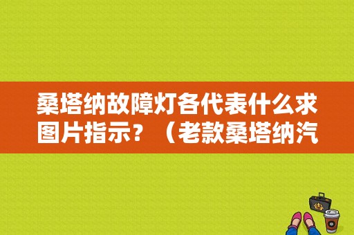 桑塔纳故障灯各代表什么求图片指示？（老款桑塔纳汽车故障灯图解大全）-图1