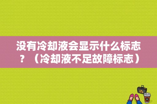 没有冷却液会显示什么标志？（冷却液不足故障标志）-图1