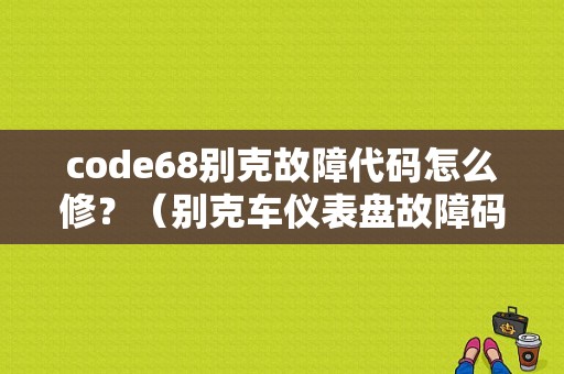 code68别克故障代码怎么修？（别克车仪表盘故障码图片大全集）-图1