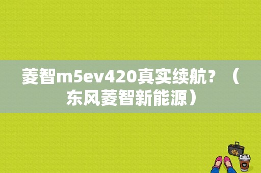 菱智m5ev420真实续航？（东风菱智新能源）