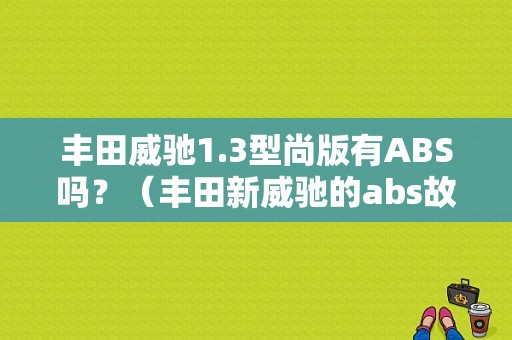 丰田威驰1.3型尚版有ABS吗？（丰田新威驰的abs故障）-图1