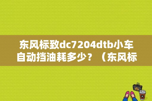 东风标致dc7204dtb小车自动挡油耗多少？（东风标致dc7204dtb轿车）