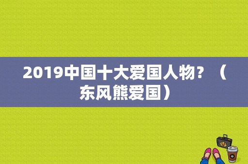 2019中国十大爱国人物？（东风熊爱国）-图1