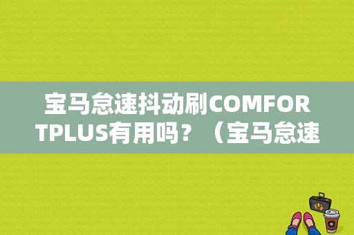 宝马怠速抖动刷COMFORTPLUS有用吗？（宝马怠速抖动 无故障码）-图1