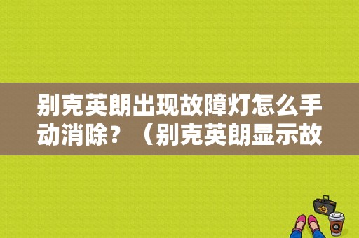 别克英朗出现故障灯怎么手动消除？（别克英朗显示故障灯亮）-图1