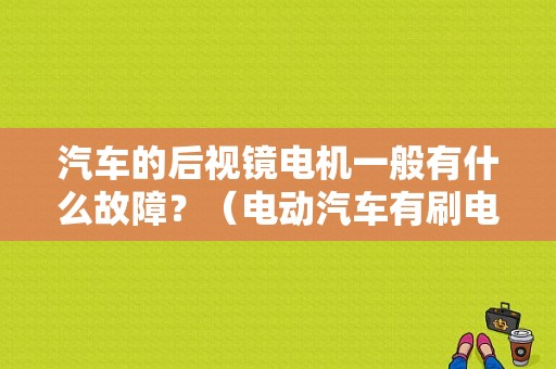 汽车的后视镜电机一般有什么故障？（电动汽车有刷电机故障有哪）-图1
