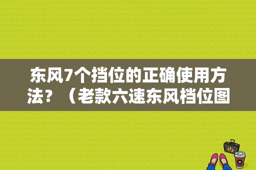 东风7个挡位的正确使用方法？（老款六速东风档位图）-图1