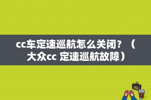 cc车定速巡航怎么关闭？（大众cc 定速巡航故障）-图1