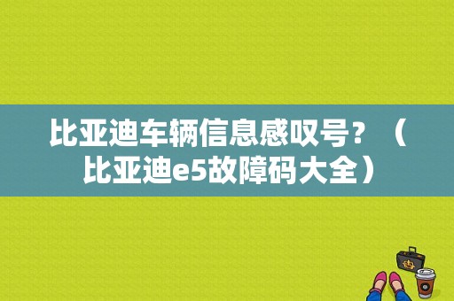 比亚迪车辆信息感叹号？（比亚迪e5故障码大全）-图1