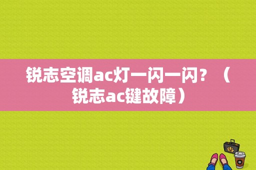 锐志空调ac灯一闪一闪？（锐志ac键故障）-图1