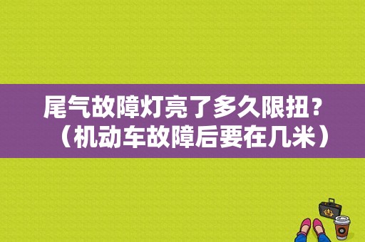 尾气故障灯亮了多久限扭？（机动车故障后要在几米）-图1