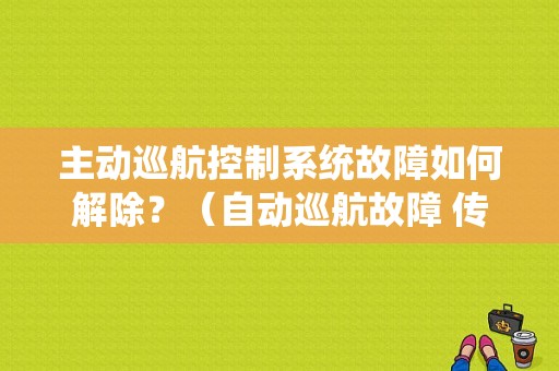 主动巡航控制系统故障如何解除？（自动巡航故障 传感器）-图1