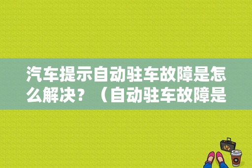 汽车提示自动驻车故障是怎么解决？（自动驻车故障是什么原因）-图1