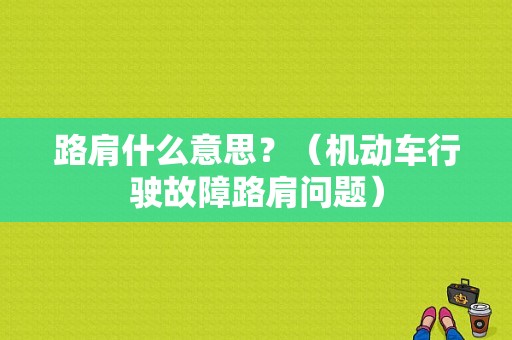 路肩什么意思？（机动车行驶故障路肩问题）-图1