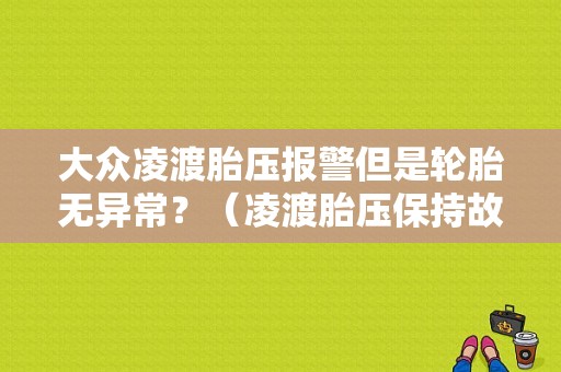 大众凌渡胎压报警但是轮胎无异常？（凌渡胎压保持故障灯）-图1