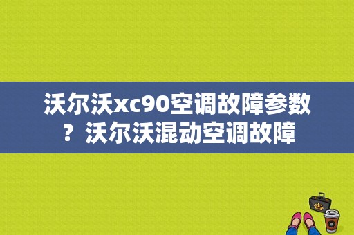 沃尔沃xc90空调故障参数？沃尔沃混动空调故障-图1
