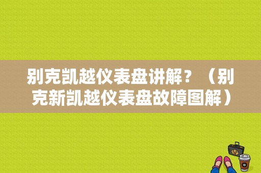 别克凯越仪表盘讲解？（别克新凯越仪表盘故障图解）-图1