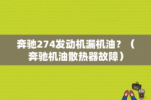 奔驰274发动机漏机油？（奔驰机油散热器故障）-图1