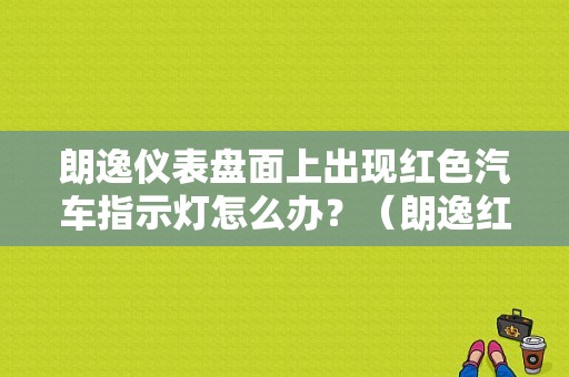 朗逸仪表盘面上出现红色汽车指示灯怎么办？（朗逸红色故障灯）-图1