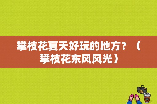 攀枝花夏天好玩的地方？（攀枝花东风风光）-图1