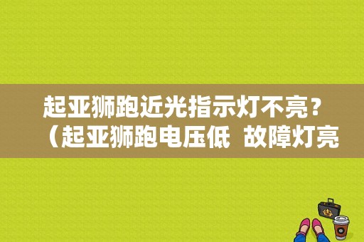 起亚狮跑近光指示灯不亮？（起亚狮跑电压低  故障灯亮）-图1