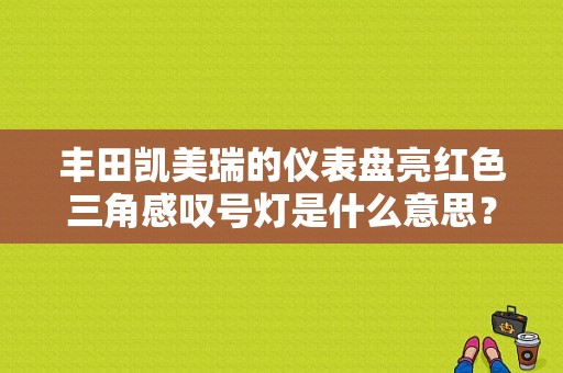 丰田凯美瑞的仪表盘亮红色三角感叹号灯是什么意思？凯美瑞故障灯图-图1