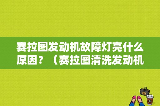 赛拉图发动机故障灯亮什么原因？（赛拉图清洗发动机故障灯亮）-图1