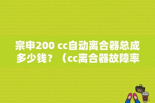 宗申200 cc自动离合器总成多少钱？（cc离合器故障率高吗）-图1