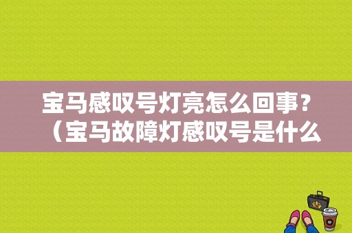 宝马感叹号灯亮怎么回事？（宝马故障灯感叹号是什么意思）-图1