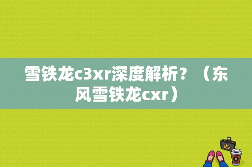 雪铁龙c3xr深度解析？（东风雪铁龙cxr）-图1