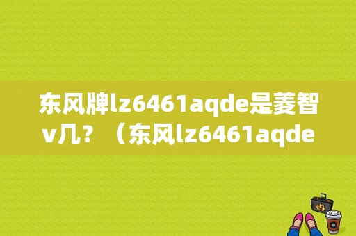 东风牌lz6461aqde是菱智v几？（东风lz6461aqde）