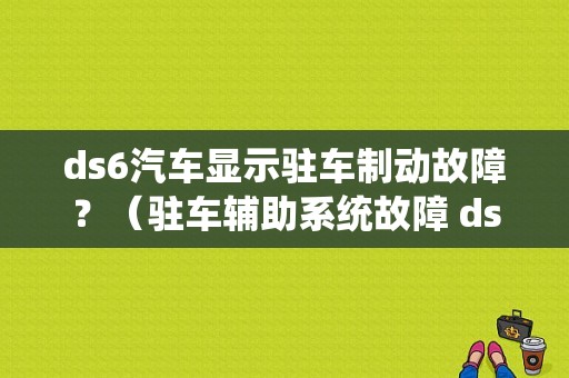 ds6汽车显示驻车制动故障？（驻车辅助系统故障 ds6）-图2