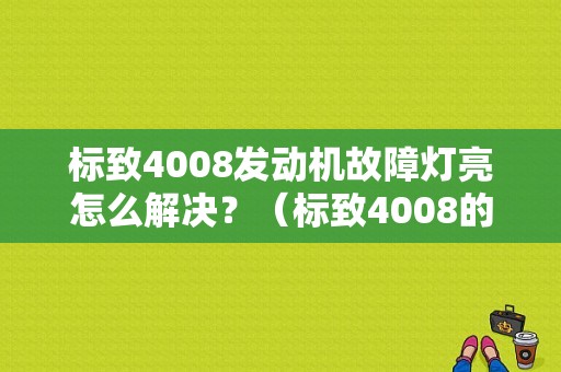 标致4008发动机故障灯亮怎么解决？（标致4008的发动机故障灯）-图1